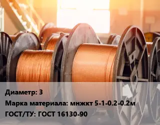 Медная проволока 3 Марка: мнжкт 5-1-0.2-0.2м ГОСТ: ГОСТ 16130-90